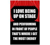 I Love Being Up On Stage And Performing In Front Of People That's Where I Get The Most Energy: Blank Lined Journal Notebook Funny Acting Theater Noteb