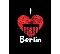 I Love Berlin: Travel Journal & Notebook for City Lovers: City Lover Collection - Explore. Write. Remember.