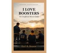 I LOVE BOOSTERS An Unofficial Movie Guide: An In-Depth Exploration of the Plot, Cast, Crew, Production Details, and Behind the Scenes