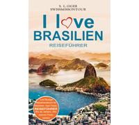 I love Brasilien Reiseführer von SWISSMISSONTOUR: Low Budget Reisehandbuch für Brasilien, Sao Paulo, Rio de Janeiro, Amazonas Fluss, Iguazu
