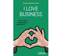 I love business: Idées reçues, témoignages, expériences,...