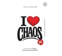 I Love Chaos: A Philosophy of Design, Systems, and Everyday Life