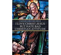I Love Christ Jesus But Hate Bad Christian Attitude