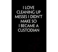 I Love Cleaning Up Messes I Didn't Make So I Became a Custodian: Sarcastic Funny Office Notebooks for Coworkers, Accountant, Office Manager, Directors, Women, Men ( size 6"x9" )