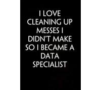 I Love Cleaning Up Messes I Didn't Make So I Became a Data Specialist: Sarcastic Funny Office Notebooks for Coworkers, Accountant, Office Manager, Directors, Women, Men ( size 6"x9" )