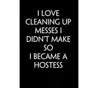 I Love Cleaning Up Messes I Didn't Make So I Became a Hostess: Sarcastic Funny Office Notebooks for Coworkers, Accountant, Office Manager, Directors, Women, Men ( size 6"x9" )