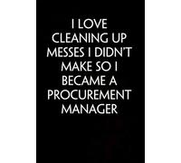 I Love Cleaning Up Messes I Didn't Make So I Became a Procurement Manager: Sarcastic Funny Office Notebooks for Coworkers, Accountant, Office Manager, Directors, Women, Men ( size 6"x9" )