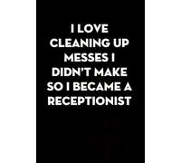 I Love Cleaning Up Messes I Didn't Make so I Became A Receptionist: Sarcastic Funny Office Notebooks for Coworkers, Accountant, Office Manager, Directors, Women, Men ( size 6"x9" )