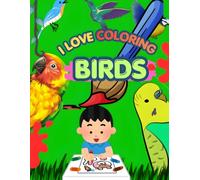 I LOVE COLORING BIRDS: A Fun Coloring Adventure with Amazing Birds, Cute Birds to Color, Learn, and Enjoy, Fun and Easy Bird Coloring Pages for Kids Ages 2-8.
