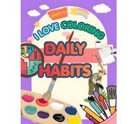 I LOVE COLORING: DAILY HABITS,A Creative Coloring Book for Good Habits and Routines,Learn Good Habits with Cute and Fun Illustrations for Perfect for ages 2-6