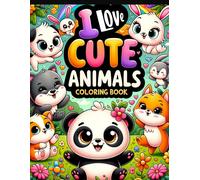 I Love Cute Animals Coloring Book: Overflowing With Charming Illustrations Of Your Favorite Furry Friends, Where Every Page Invites You To Express ... In The Most Colorful And Creative Way.