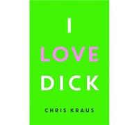 I love Dick | Chris Kraus Chris KrausChris Kraus (Auteur)