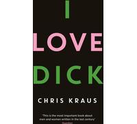I Love Dick : Le roman féministe culte, devenu une série Amazon Prime Video avec Kevin Bacon. Lauréat de l'Academy of British Cover Design Awards 2016