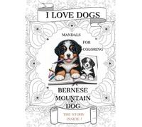 I LOVE DOGS , BERNESE MOUNTAIN DOG , MANDALS FOR COLORING , THE STORY INSIDE: Coloring book for children and adults, relaxing, anti-stress patterns, ... fairy tal, creativity,a gift to calm down