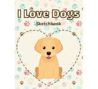 I Love Dogs Sketchbook For Kids: Learn How To Draw For Kids - I Love Dogs Drawing Book For Kids
