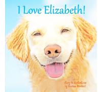 I Love Elizabeth!: Personalized Book with Positive Affirmations & Inspirational Story for Kids, Toddlers, Girls, Boys, Dog Lovers