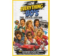 I Love Everything 80s: The Trivia Edition: The Trivia Edition: 300 Trivia Questions, Fun Facts & Flashbacks About 80s Music, TV, Movies, Toys, Fashion & Slang