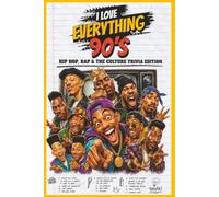 I Love Everything 90s: Hip Hop, Rap & The Culture Edition: 200+ Trivia Questions, Fun Facts & Flashbacks About 90s Hip Hop, Rap & the Culture
