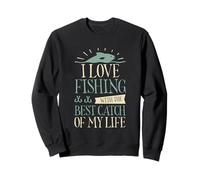 I Love Fishing With The Best Catch Of My Life ------- Sweatshirt