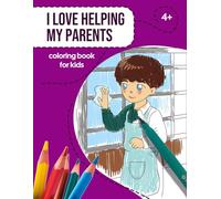 I Love Helping My Parents: A Coloring Book for Kids Ages 4+ That Teaches Helping at Home. Fun Coloring Pages for Boys and Girls to Develop Care, Responsibility, and Kindness