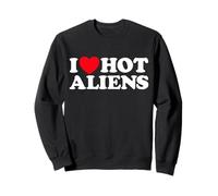 I Love Hot Aliens Funny Extraterrestre SciFi ET Space UFO Sweatshirt