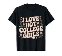 I Love Hot College Girls Campus Romance Crush - T-Shirt