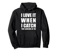 I Love it When i Catch You Looking at me Sweat à Capuche