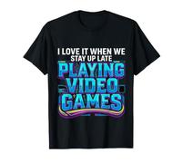 I Love It When We Stay Up Late Playing Video Games - T-Shirt