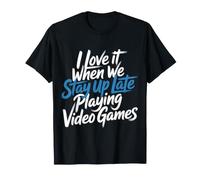 I Love It When We Stay Up Late Playing Video Games - T-Shirt