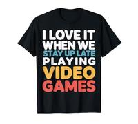 I Love It When We Stay Up Late Playing Video Games - T-Shirt