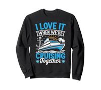 I Love It When We're Cruising Together Croisière Voyage Vacances Sweatshirt
