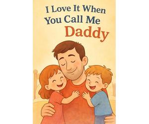 I Love it When You Call Me Daddy: A Heartfelt Keepsake Children’s Book for Father and Child: A Timeless Love Letter Celebrating Laughter, Play, and Tender Moments