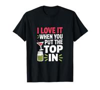 I Love It When You Put The Top In T-Shirt