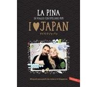 I Love Japan. In Viaggio Con Emiliano Pepe. 20 Posti Pazzeschi Da Vedere In Giappone