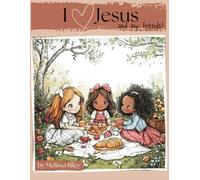 I love Jesus, and my friends, a Christian Coloring Book: A sweet message about loving Jesus and your friends. Ages 5-9