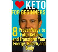 "I Love Keto for Beginners:: 8 Proven Ways to Enter Ketosis and Transform Your Energy, Health, and Body"
