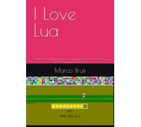 I Love Lua: Imparare a programmare videogiochi (e non solo) con Lua e il framework Love2D.