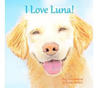 I Love Luna!: Personalized Book with Child's Name, Positive Affirmations & Inspirational Story for Kids, Toddlers, Girls, Boys, Dog Lovers