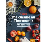 I Love Ma Cuisine Au Thermomix - 150 Recettes