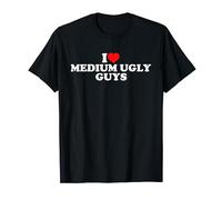 I Love Medium Ugly Guys T-Shirt