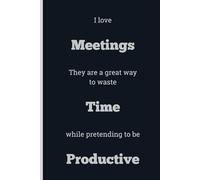 I love Meetings They are a great way to waste Time while pretending to be Productive - Lined, 120 pages, 6 x 9, gift for Co-workers and Colleagues