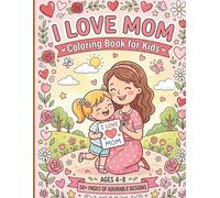 I Love Mom Coloring Book for Kids:: Cute Mother’s Day Gift with Heart & Floral Designs - Simple Coloring Pages for Toddlers, Preschoolers, and Children to Show Love for Mommy