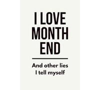 I Love Month End And Other Lies I Tell Myself: 6 x 9 Blank Lined Notebook, Humor Sarcastic Workplace Joke Gift for Bosses, Accountants, Employees, Office Coworkers, and Team Members, 120 Pages