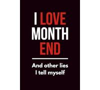 I Love Month End And Other Lies I Tell Myself: 6 x 9 Blank Lined Notebook, Humor Sarcastic Workplace Joke Gift for Bosses, Accountants, Employees, Office Coworkers, and Team Members