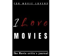 I Love Movies: The Movie Lover's Journal,100 Pages To Fill-In With Notes About The Movies You've Watched Over The Years.Record All Your Thoughts & Opinions About The Movies.A Perfect Gift For Movie Bu