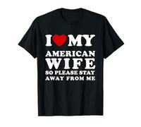I Love My American Spouse So Please Stay Away Hot Wife T-Shirt