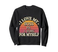 I Love My Boss PS I Work for Myself |- Sweatshirt