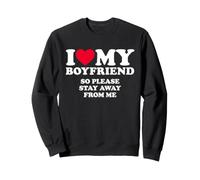 I Love My Boyfriend So Please Stay Away from Me Sweatshirt