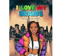 I Love My Braids: A Coloring Book for Women and Girls Featuring 40 unique illustrations of braided African American hairstyles