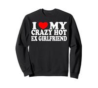 I Love My Crazy Hot Ex-Girlfriend Relation Humour Bold Sweatshirt